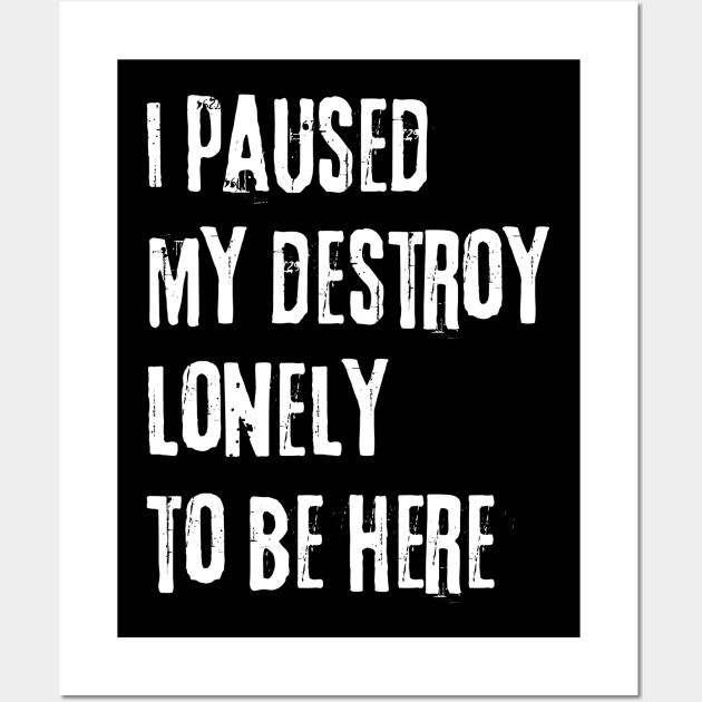 I paused my destroy lonely to be here Wall Art by Myartstor 